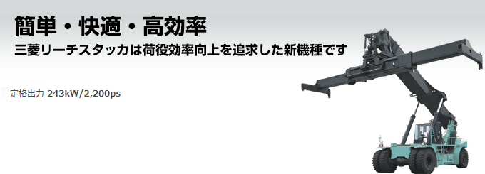 簡単・快適・高効率　三菱リーチスタッカは荷役効率向上を追求した新機種です
